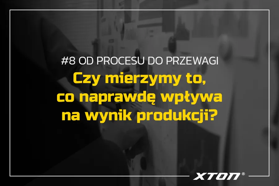 Czy mierzymy to, co naprawdę wpływa na wynik produkcji?